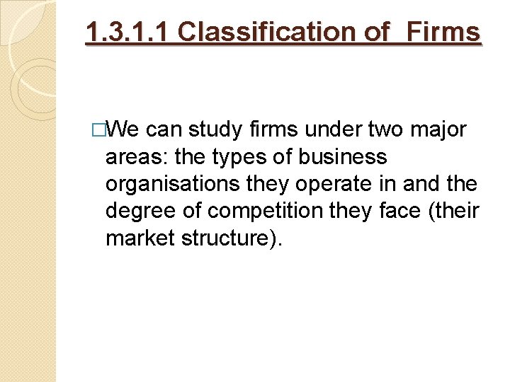 1. 3. 1. 1 Classification of Firms �We can study firms under two major