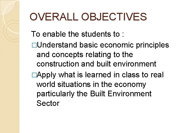 OVERALL OBJECTIVES To enable the students to : �Understand basic economic principles and concepts