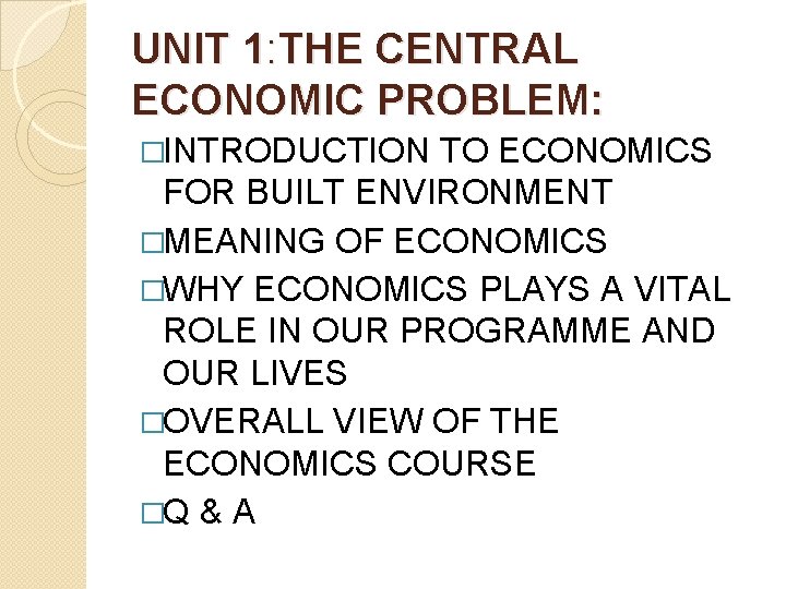 UNIT 1: THE CENTRAL ECONOMIC PROBLEM: �INTRODUCTION TO ECONOMICS FOR BUILT ENVIRONMENT �MEANING OF