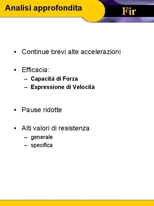 Analisi approfondita • Continue brevi alte accelerazioni • Efficacia: – Capacità di Forza –