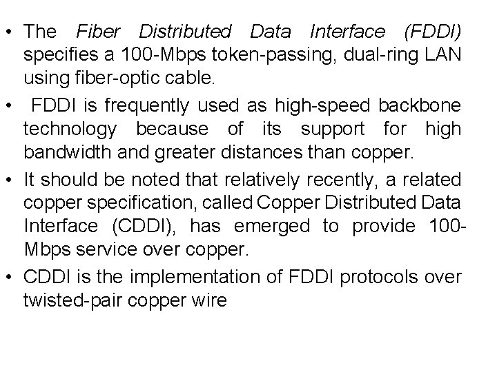  • The Fiber Distributed Data Interface (FDDI) specifies a 100 -Mbps token-passing, dual-ring