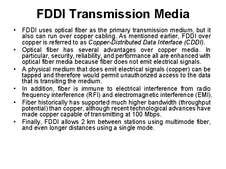 FDDI Transmission Media • FDDI uses optical fiber as the primary transmission medium, but