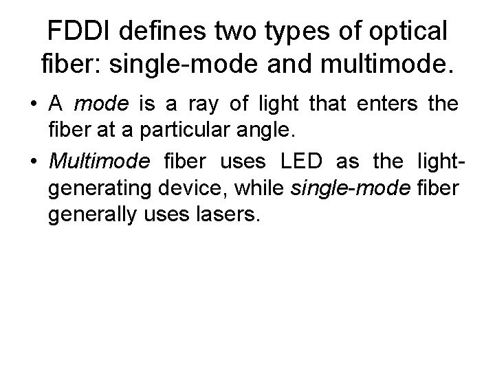 FDDI defines two types of optical fiber: single-mode and multimode. • A mode is