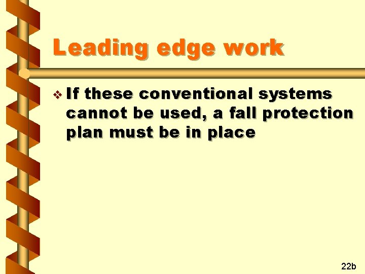 Leading edge work v If these conventional systems cannot be used, a fall protection