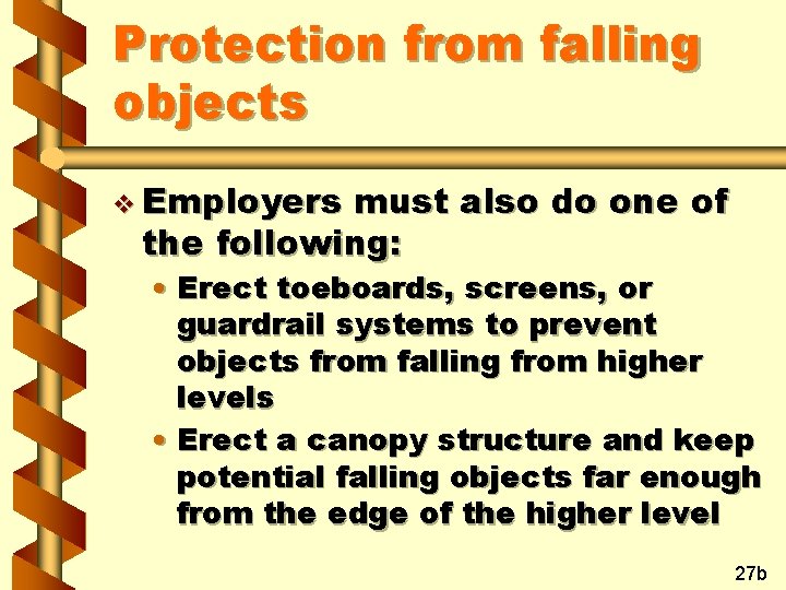 Protection from falling objects v Employers must also do one of the following: •