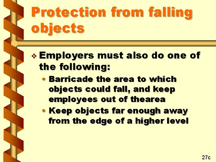 Protection from falling objects v Employers must also do one of the following: •