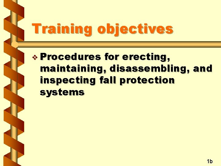 Training objectives v Procedures for erecting, maintaining, disassembling, and inspecting fall protection systems 1