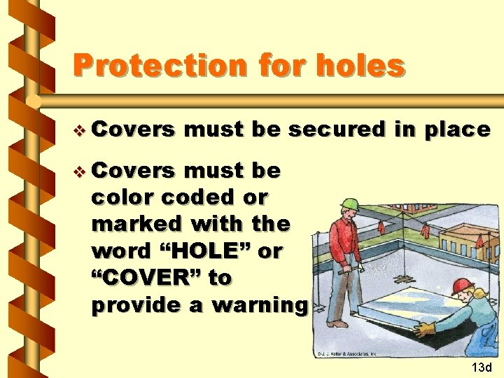 Protection for holes v Covers must be secured in place v Covers must be