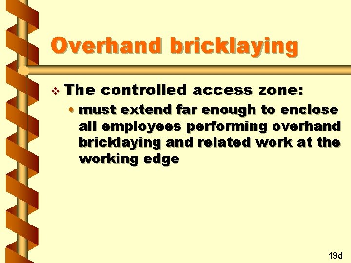 Overhand bricklaying v The controlled access zone: • must extend far enough to enclose