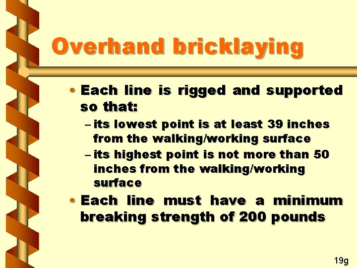 Overhand bricklaying • Each line is rigged and supported so that: – its lowest
