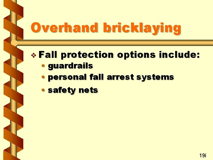 Overhand bricklaying v Fall protection options include: • guardrails • personal fall arrest systems