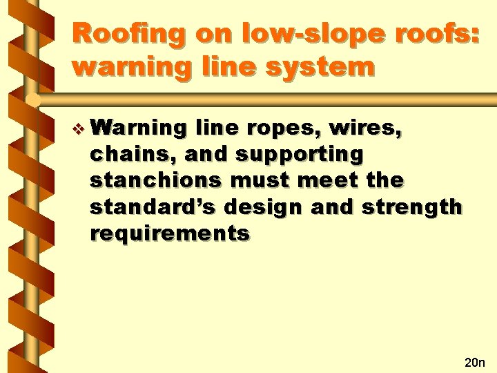 Roofing on low-slope roofs: warning line system v Warning line ropes, wires, chains, and