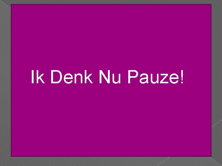 Ik Denk Nu Pauze! 