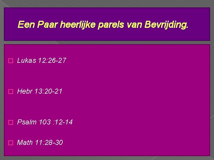 Een Paar heerlijke parels van Bevrijding. � Lukas 12: 26 -27 � Hebr 13: