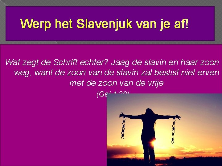 Werp het Slavenjuk van je af! Wat zegt de Schrift echter? Jaag de slavin