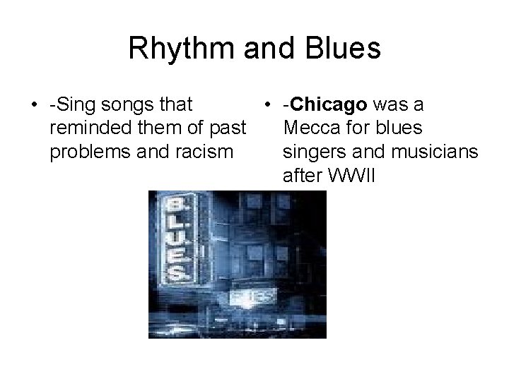 Rhythm and Blues • -Sing songs that • -Chicago was a reminded them of