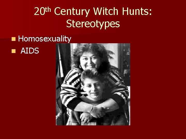20 th Century Witch Hunts: Stereotypes n Homosexuality n AIDS 