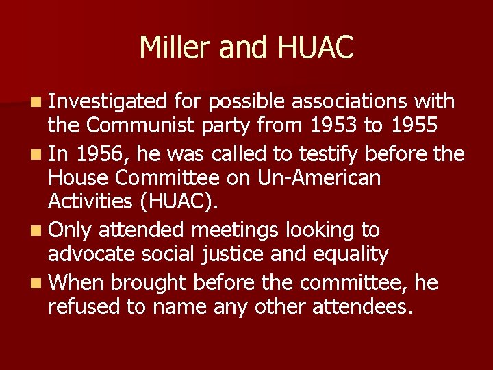 Miller and HUAC n Investigated for possible associations with the Communist party from 1953