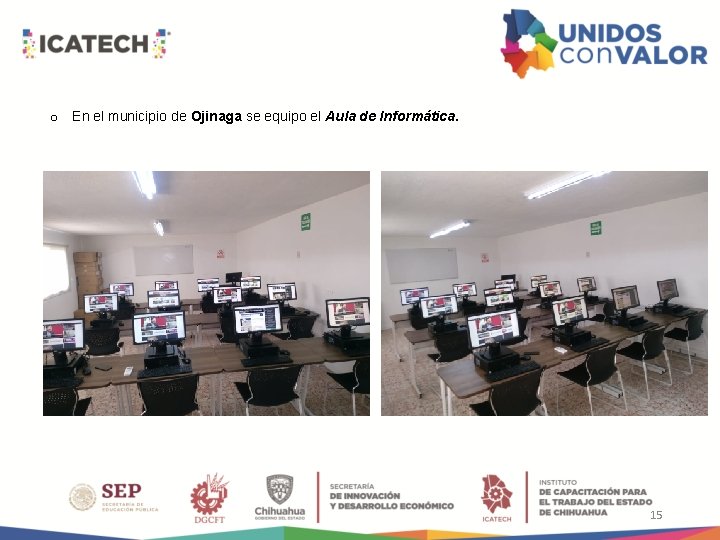 o En el municipio de Ojinaga se equipo el Aula de Informática. 15 