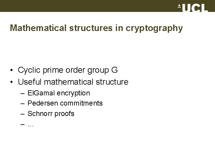 Mathematical structures in cryptography • Cyclic prime order group G • Useful mathematical structure