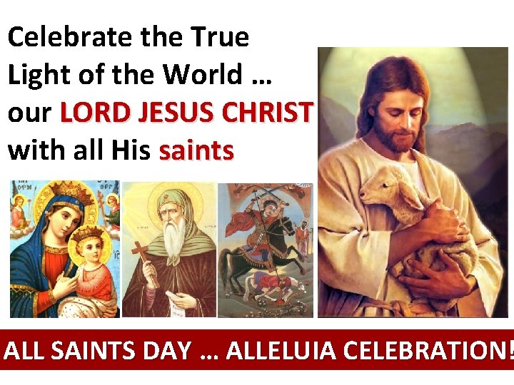 Celebrate the True Light of the World … our LORD JESUS CHRIST with all