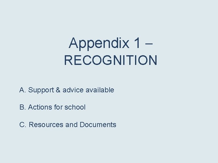 Appendix 1 – RECOGNITION A. Support & advice available B. Actions for school C.
