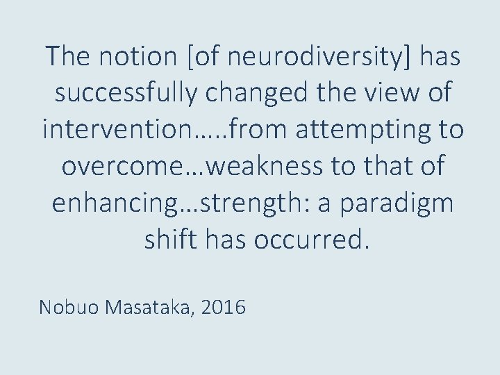 The notion [of neurodiversity] has successfully changed the view of intervention…. . from attempting