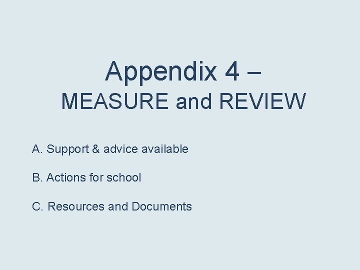 Appendix 4 – MEASURE and REVIEW A. Support & advice available B. Actions for