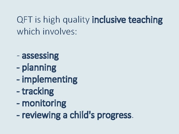 QFT is high quality inclusive teaching which involves: - assessing - planning - implementing