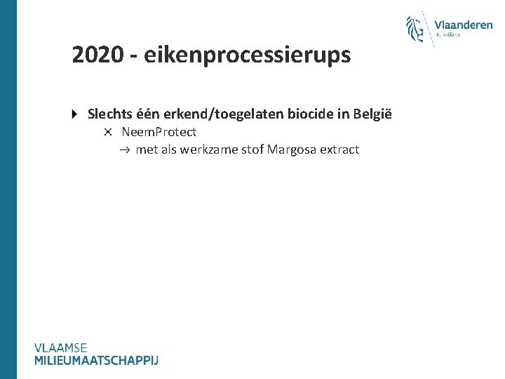 2020 - eikenprocessierups Slechts één erkend/toegelaten biocide in België Neem. Protect met als werkzame