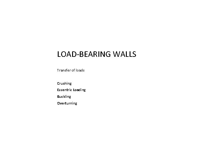 LOAD-BEARING WALLS Transfer of loads Crushing Eccentric Loading Buckling Overturning 