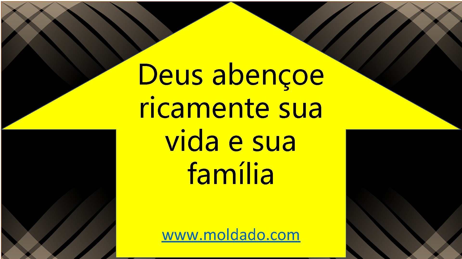 Deus abençoe ricamente sua vida e sua família www. moldado. com 