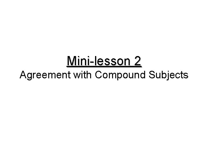 Mini-lesson 2 Agreement with Compound Subjects 