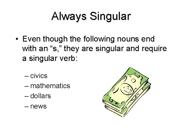 Always Singular • Even though the following nouns end with an “s, ” they