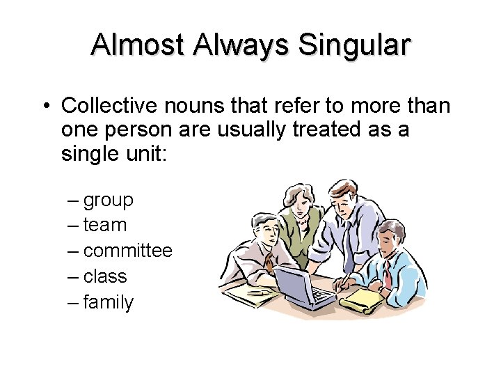 Almost Always Singular • Collective nouns that refer to more than one person are