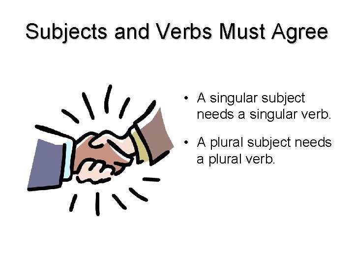 Subjects and Verbs Must Agree • A singular subject needs a singular verb. •