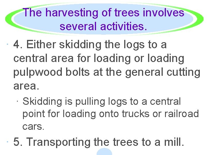 The harvesting of trees involves several activities. · 4. Either skidding the logs to