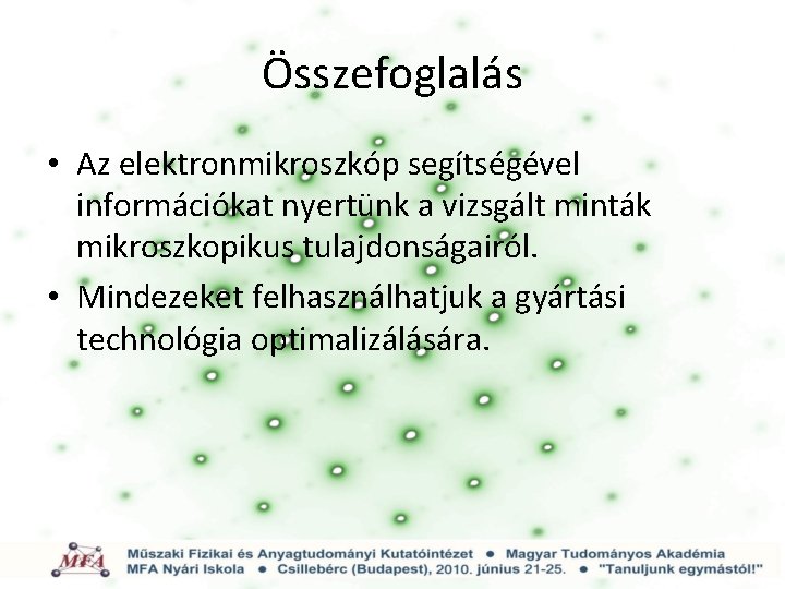 Összefoglalás • Az elektronmikroszkóp segítségével információkat nyertünk a vizsgált minták mikroszkopikus tulajdonságairól. • Mindezeket