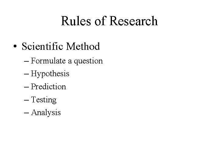 Rules of Research • Scientific Method – Formulate a question – Hypothesis – Prediction