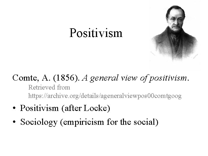 Positivism Comte, A. (1856). A general view of positivism. Retrieved from https: //archive. org/details/ageneralviewpos