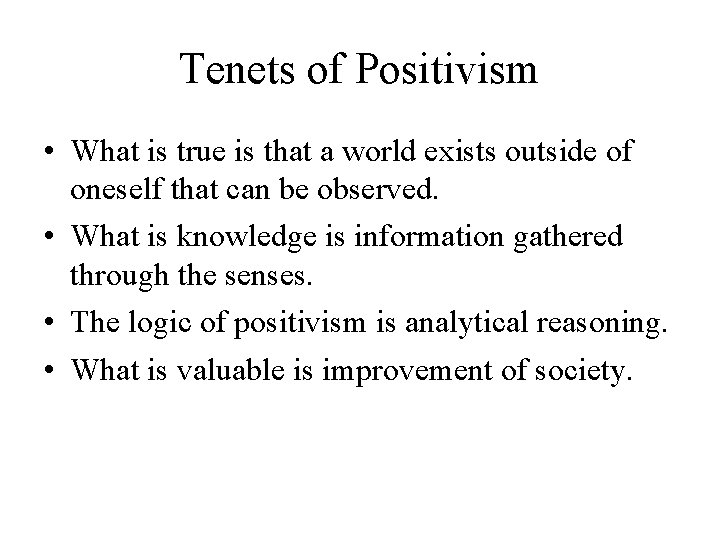 Tenets of Positivism • What is true is that a world exists outside of Tenets of Positivism • What is true is that a world exists outside of