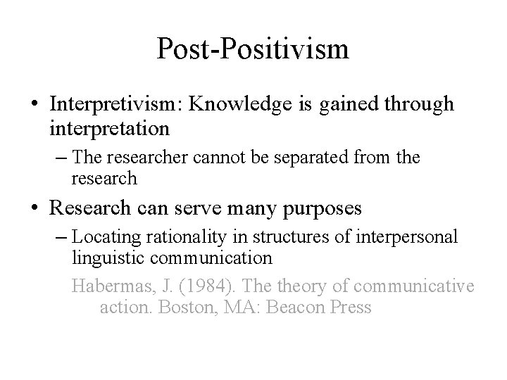 Post-Positivism • Interpretivism: Knowledge is gained through interpretation – The researcher cannot be separated