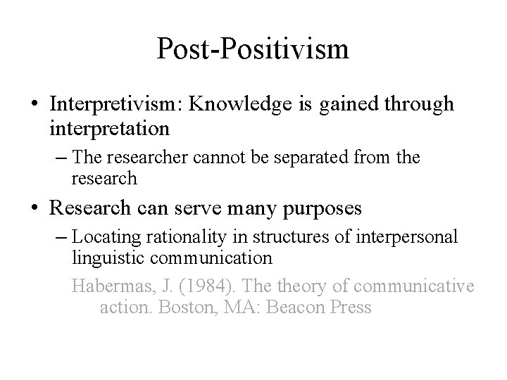 Post-Positivism • Interpretivism: Knowledge is gained through interpretation – The researcher cannot be separated Post-Positivism • Interpretivism: Knowledge is gained through interpretation – The researcher cannot be separated