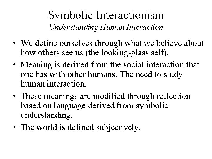 Symbolic Interactionism Understanding Human Interaction • We define ourselves through what we believe about Symbolic Interactionism Understanding Human Interaction • We define ourselves through what we believe about