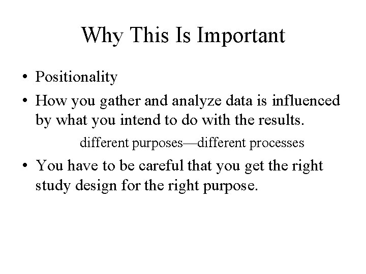 Why This Is Important • Positionality • How you gather and analyze data is