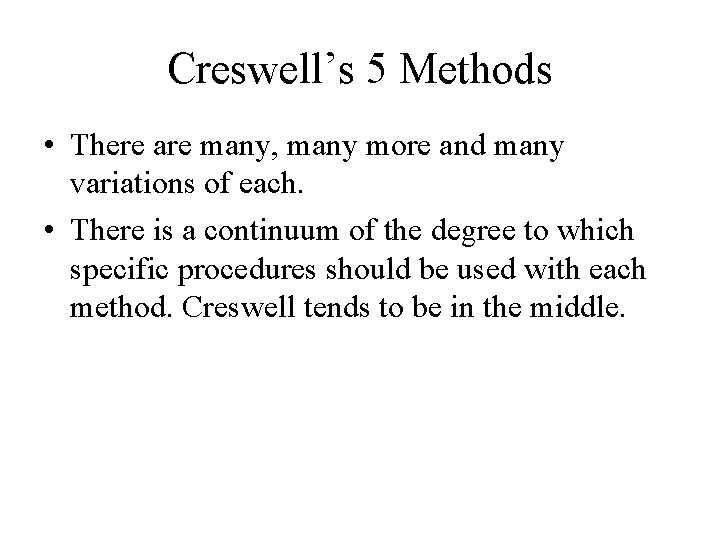 Creswell’s 5 Methods • There are many, many more and many variations of each. Creswell’s 5 Methods • There are many, many more and many variations of each.