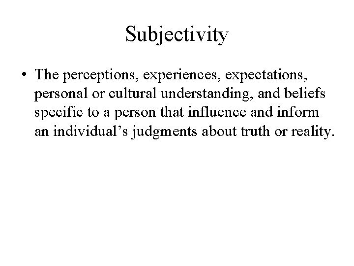Subjectivity • The perceptions, experiences, expectations, personal or cultural understanding, and beliefs specific to Subjectivity • The perceptions, experiences, expectations, personal or cultural understanding, and beliefs specific to