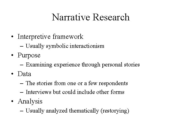 Narrative Research • Interpretive framework – Usually symbolic interactionism • Purpose – Examining experience