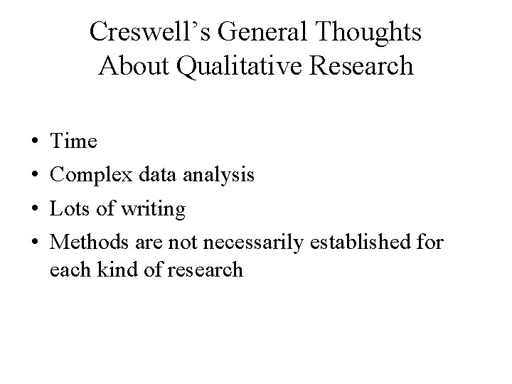 Creswell’s General Thoughts About Qualitative Research • • Time Complex data analysis Lots of