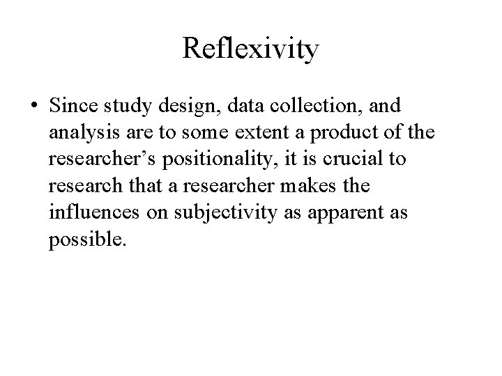 Reflexivity • Since study design, data collection, and analysis are to some extent a Reflexivity • Since study design, data collection, and analysis are to some extent a